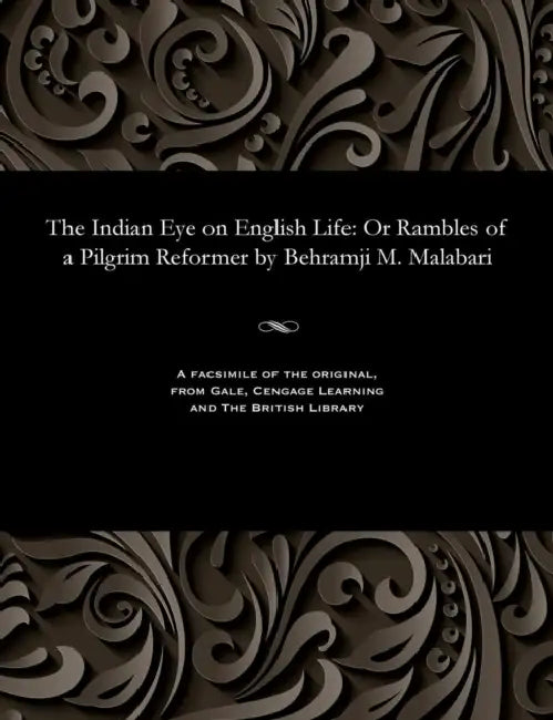 The Indian Eye on English Life: Or Rambles of a Pilgrim Reformer by Behramji M. Malabari by Bahramjii Mehrbanji Malabari