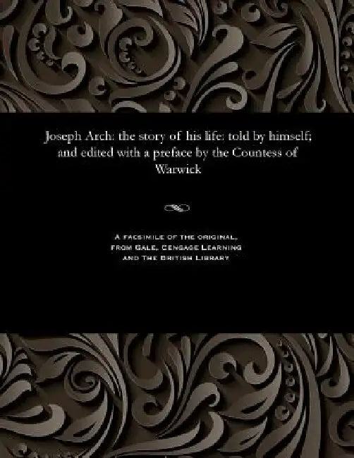 Joseph Arch: The Story of His Life: Told by Himself; And Edited with a Preface by the Countess of Warwick by Frances Evelyn Maynard Greville Warwick