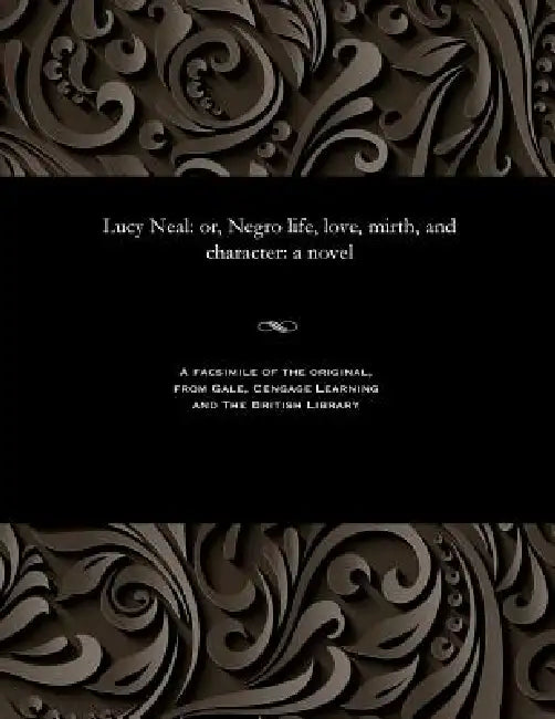 Lucy Neal: Or, Negro Life, Love, Mirth, and Character: A Novel by Various