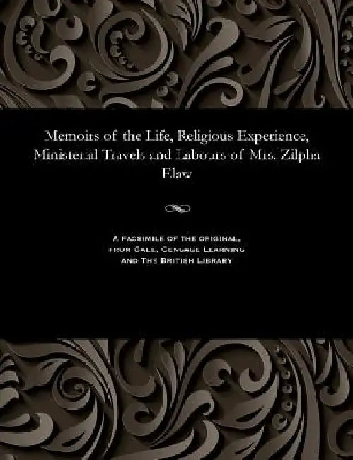 Memoirs of the Life, Religious Experience, Ministerial Travels and Labours of Mrs. Zilpha Elaw by Zilpha Mrs Elaw