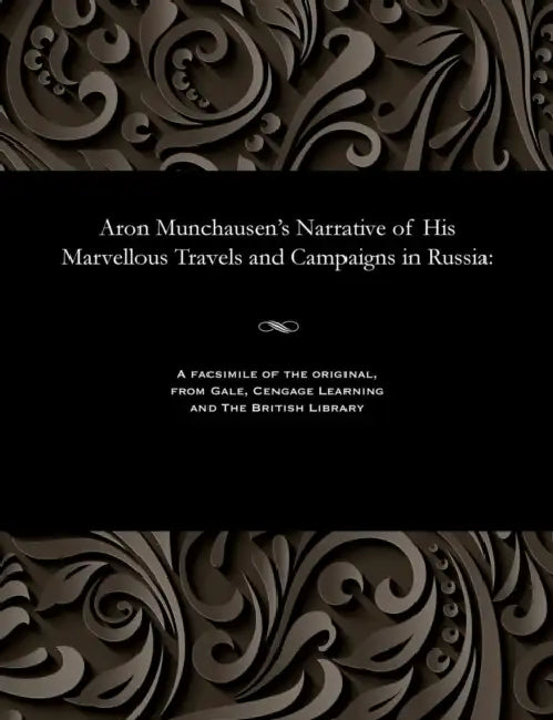 Aron Munchausen's Narrative of His Marvellous Travels and Campaigns in Russia by Baron Munchausen