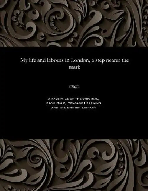 My Life and Labours in London, a Step Nearer the Mark by James I. (James Inches) Hillocks