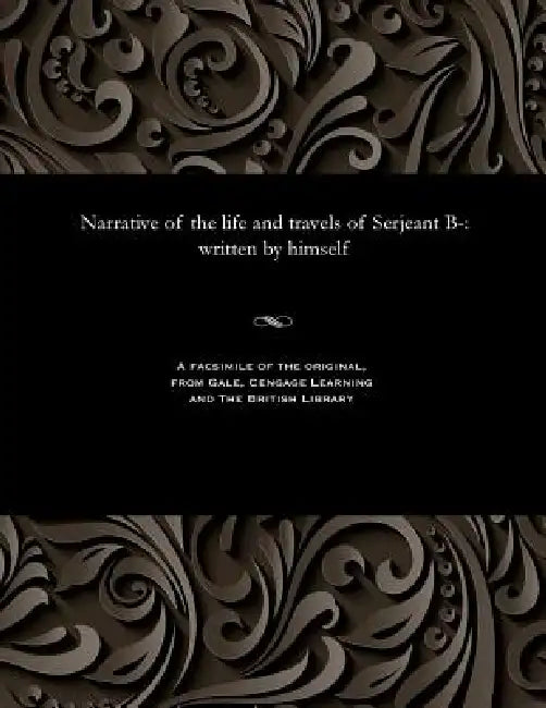 Narrative of the Life and Travels of Serjeant B-: Written by Himself by Robert Butler