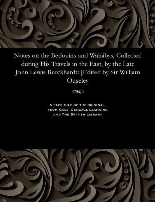 Notes on the Bedouins and Wahábys, Collected During His Travels in the East, by the Late John Lewis Burckhardt: [edited by Sir William Ouseley by William Sir Ouseley