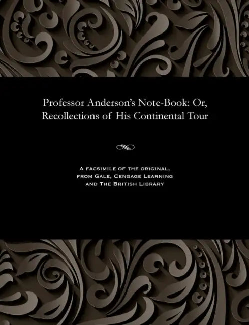 Professor Anderson's Note-Book: Or, Recollections of His Continental Tour by John Henry Called the Great Anderson