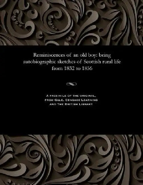 Reminiscences of an Old Boy: Being Autobiographic Sketches of Scottish Rural Life from 1832 to 1856 by William J. Milne