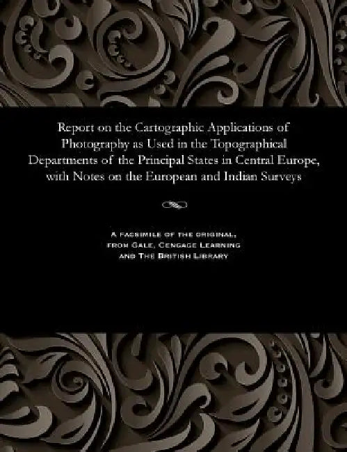 Report on the Cartographic Applications of Photography as Used in the Topographical Departments of the Principal States in Central Europe, with Notes by Lieut J. Waterhouse