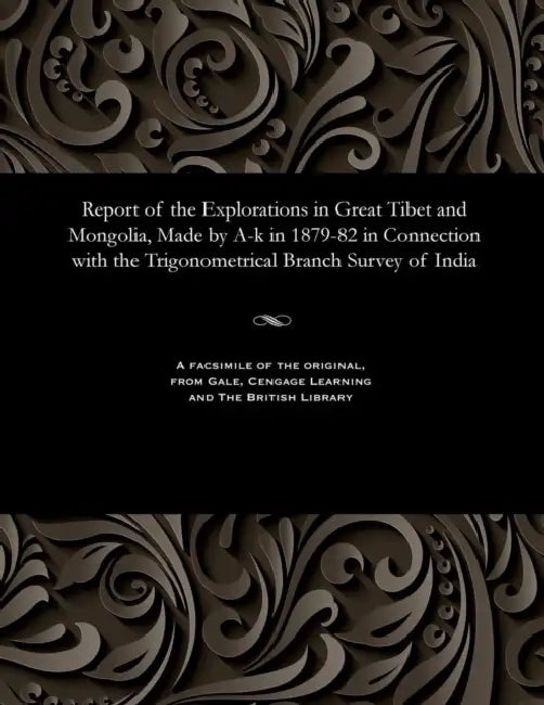 Report of the Explorations in Great Tibet and Mongolia, Made by A-K in 1879-82 in Connection with the Trigonometrical Branch Survey of India by J. B. N. Hennessey