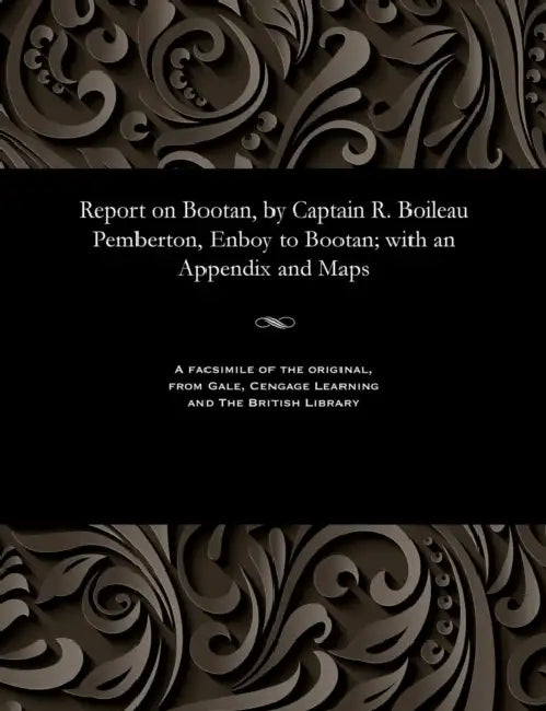Report on Bootan, by Captain R. Boileau Pemberton, Enboy to Bootan; with an Appendix and Maps by R. Boileau Captain Pemberton
