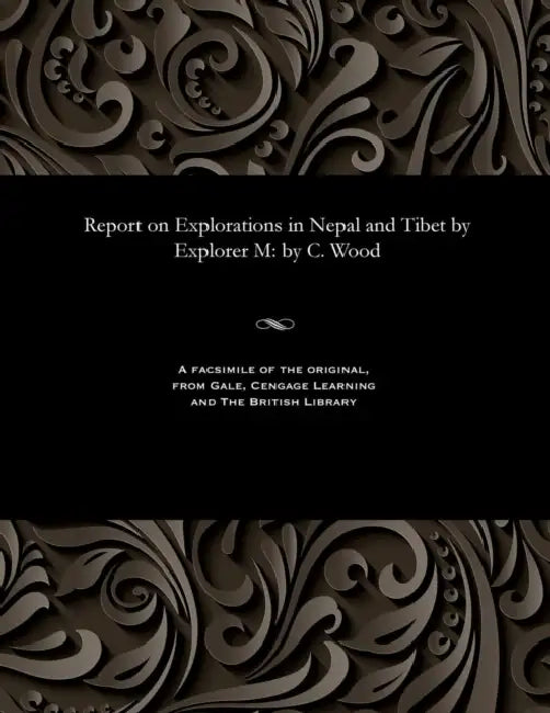 Report on Explorations in Nepal and Tibet by Explorer M: by C. Wood by C. Wood
