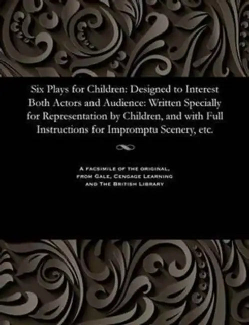 Six Plays for Children: Designed to Interest Both Actors and Audience: Written Specially for Representation by Children, and with Full Instruc by Charles Editor of Moonshine Harrison