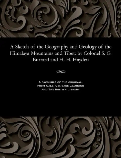 A Sketch of the Geography and Geology of the Himalaya Mountains and Tibet: By Colonel S. G. Burrard and H. H. Hayden by H. H. Hayden