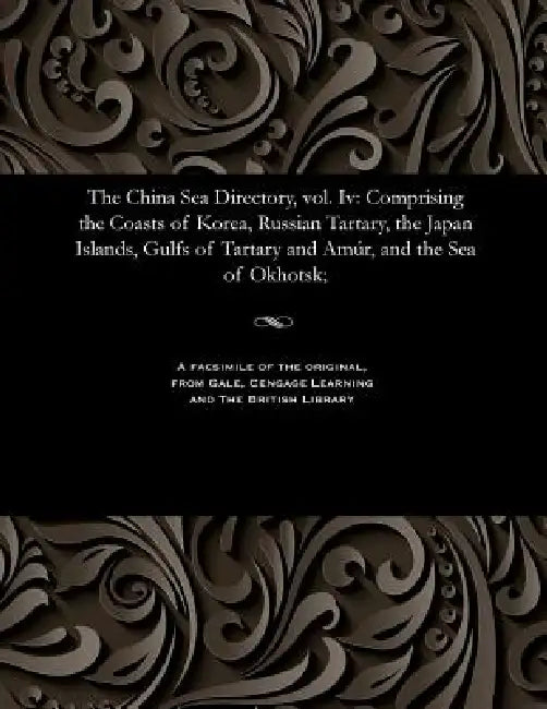 The China Sea Directory, Vol. IV: Comprising the Coasts of Korea, Russian Tartary, the Japan Islands, Gulfs of Tartary and Amúr, and the Sea of Okhots by Frederick William Jarrad