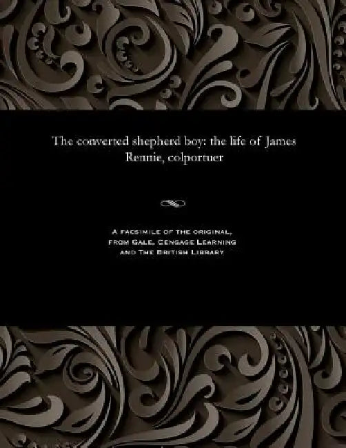 The Converted Shepherd Boy: The Life of James Rennie, Colportuer by James Rennie