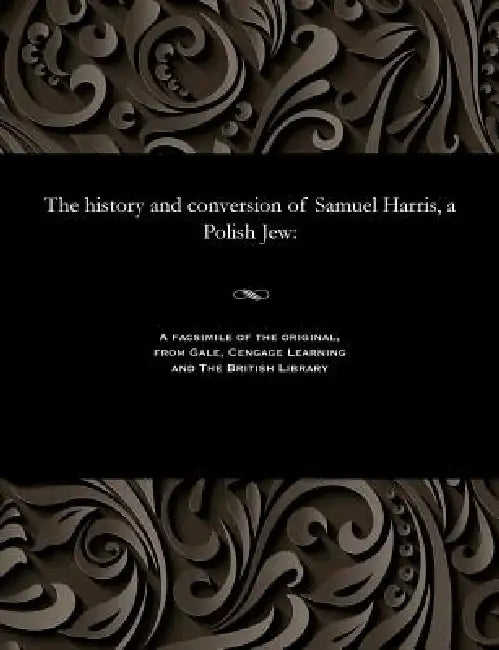 The History and Conversion of Samuel Harris, a Polish Jew by Samuel Polish Jew Harris