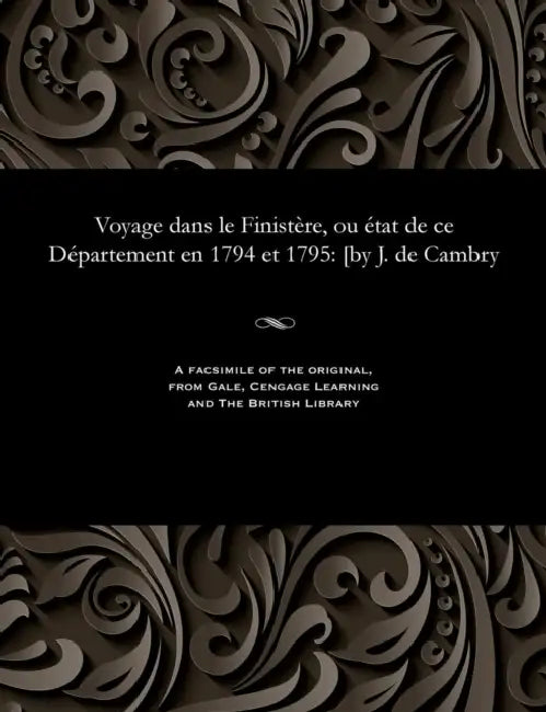 Voyage Dans Le Finistère, Ou État de Ce Département En 1794 Et 1795: [by J. de Cambry by Jacques De Cambry