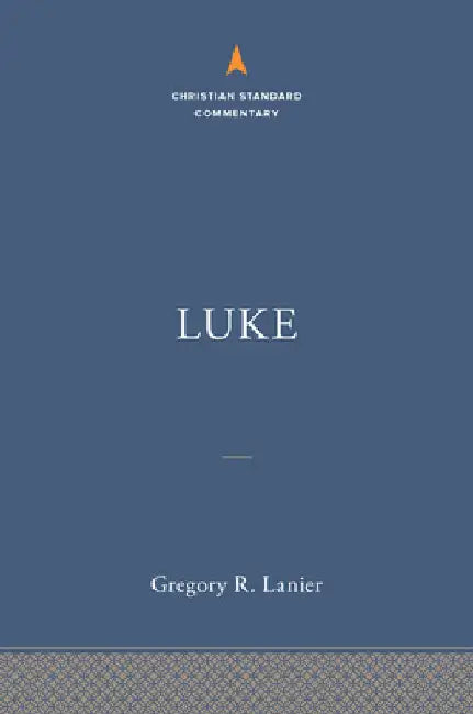 Luke: The Christian Standard Commentary by Gregory R. Lanier