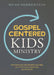 Gospel-Centered Kids Ministry: How the Gospel Will Transform Your Kids, Your Church, Your Community, and the World by Brian Dembowczyk