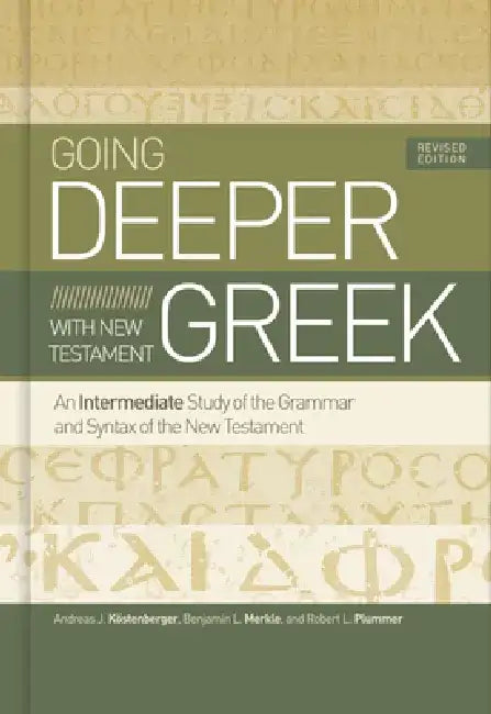 Going Deeper with New Testament Greek: An Intermediate Study of the Grammar and Syntax of the New Testament by Andreas J. Kostenberger