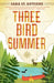 Three Bird Summer by Sara St Antoine