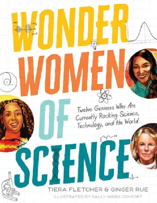 Wonder Women of Science: How 12 Geniuses Are Rocking Science, Technology, and the World by Tiera Fletcher