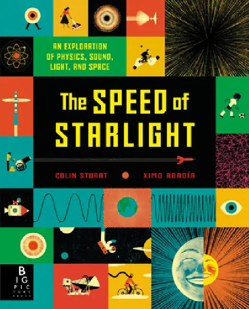 The Speed of Starlight: An Exploration of Physics, Sound, Light, and Space by Colin Stuart, Ximo Abadia