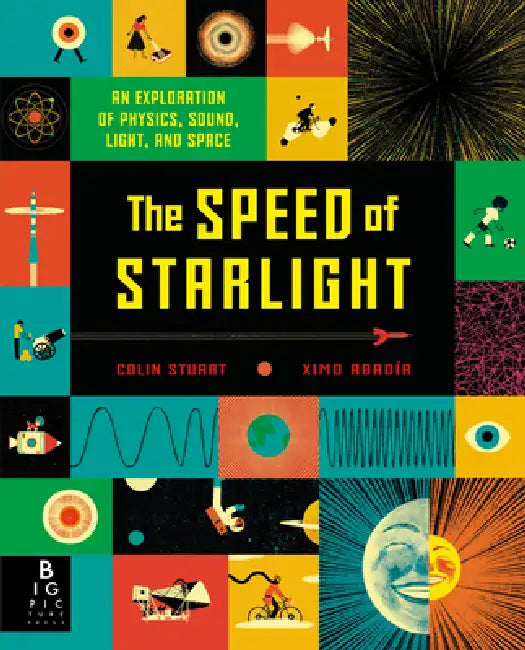 The Speed of Starlight: An Exploration of Physics, Sound, Light, and Space by Colin Stuart, Ximo Abadia