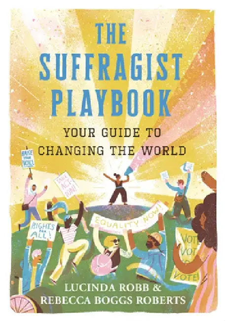 The Suffragist Playbook: Your Guide to Changing the World by Lucinda Robb
