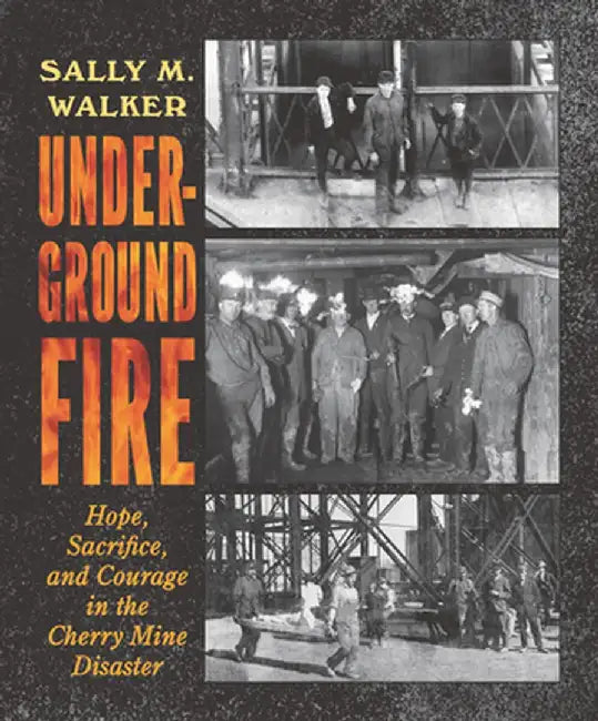 Underground Fire: Hope, Sacrifice, and Courage in the Cherry Mine Disaster by Sally M. Walker