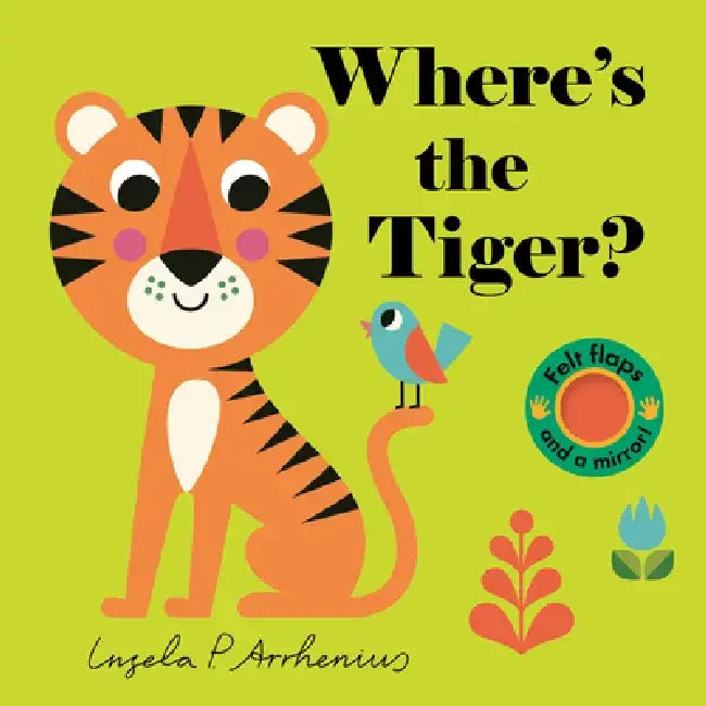 Where's the Tiger?: (An Interactive, Sensory Lift-The-Flap Book with Felt Flaps and a Mirror for Babies & Toddlers. Friendly Creatures Include a Peaco by Ingela P. Arrhenius