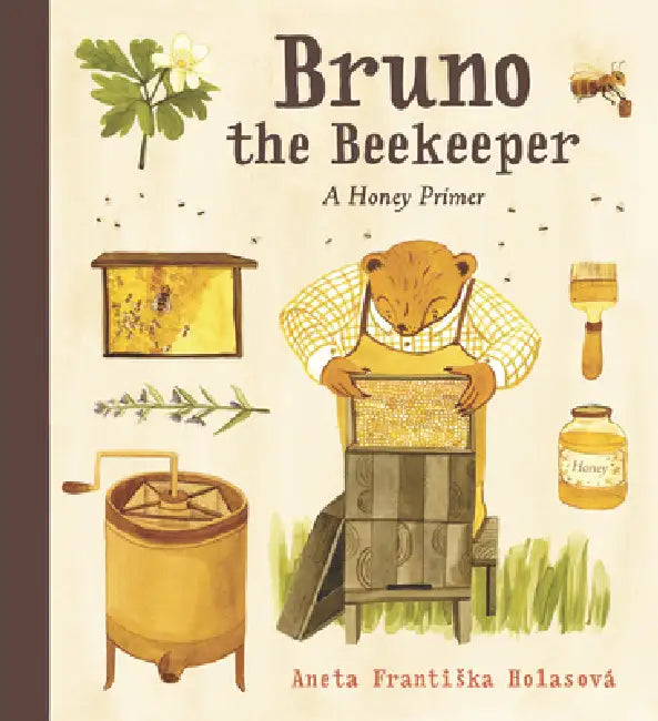Bruno the Beekeeper: A Honey Primer by Aneta Frantiska Holasová, Aneta Frantiska Holasová, Andrew Lass