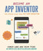 Become an App Inventor: The Official Guide from Mit App Inventor: Your Guide to Designing, Building, and Sharing Apps by Karen Lang