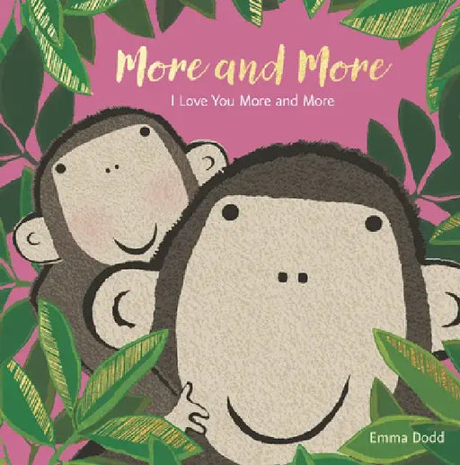 More and More: (A Heartwarming Story of Parental Love Featuring a Parent & Child Monkey in Rhyming Text - Padded Board Book for Babies and Toddlers) by Emma Dodd