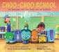 Choo-Choo School: All Aboard for the First Day of School by Amy Krouse Rosenthal