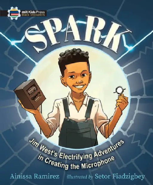 Spark: Jim West's Electrifying Adventures in Creating the Microphone by Ainissa Ramirez