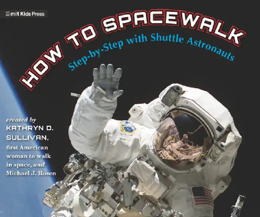 How to Spacewalk: Co-Written by the First American Woman to Walk in Space by Kathryn Sullivan