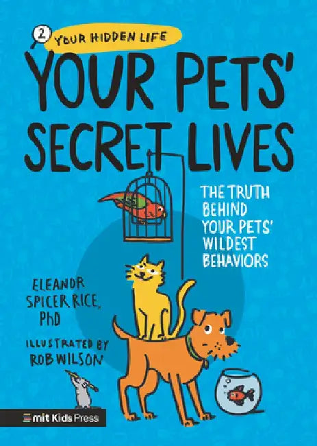 Your Pets' Secret Lives: The Truth Behind Your Pets' Wildest Behaviors by Eleanor Spicer Rice