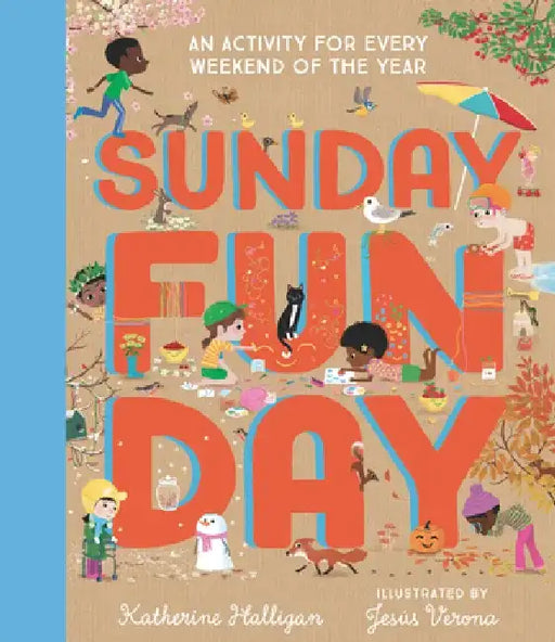 Sunday Funday: An Activity for Every Weekend of the Year by Katherine Halligan