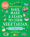 Bake, Make, and Learn to Cook Vegetarian: Healthy and Green Recipes for Young Cooks by David Atherton