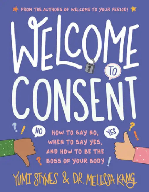 Welcome to Consent: How to Say No, When to Say Yes, and How to Be the Boss of Your Body by Yumi Stynes