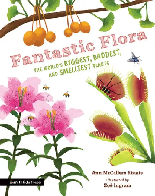 Fantastic Flora: The World's Biggest, Baddest, and Smelliest Plants by Ann McCallum Staats