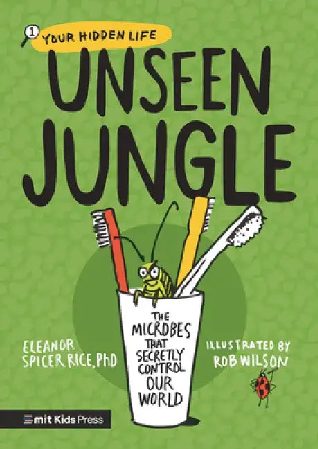 Unseen Jungle: The Microbes That Secretly Control Our World by Eleanor Spicer Rice
