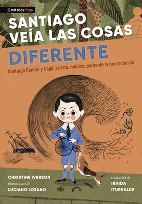 Santiago Veía Las Cosas Diferente: Santiago Ramón Y Cajal, Artista, Médico, Padre de la Neurociencia by Christine Iverson