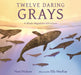 Twelve Daring Grays: A Whale Migration Adventure by Nora Nickum, Elly MacKay