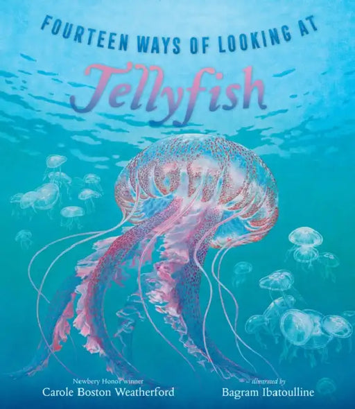 Fourteen Ways of Looking at Jellyfish by Carole Boston Weatherford, Bagram Ibatoulline