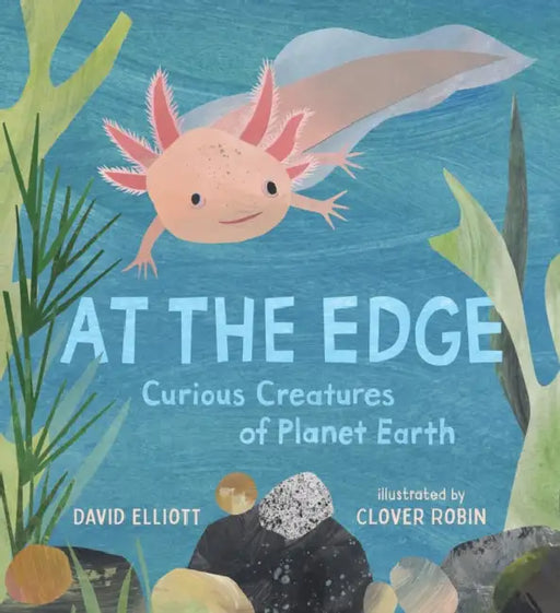 At the Edge: Curious Creatures of Planet Earth by David Elliott, Clover Robin