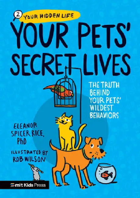 Your Pets Secret Lives: The Truth Behind Your Pets' Wildest Behaviors by Spicer Rice, Eleanor