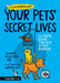 Your Pets Secret Lives: The Truth Behind Your Pets' Wildest Behaviors by Spicer Rice, Eleanor