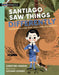 Santiago Saw Things Differently: Santiago Ramón Y Cajal, Artist, Doctor, Father of Neuroscience by Christine Iverson