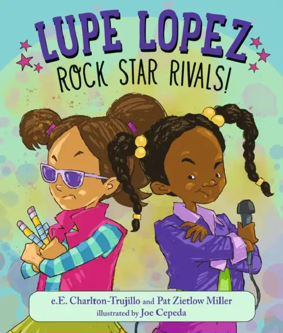 Lupe Lopez: Rock Star Rivals! by E. E. Charlton-Trujillo, Pat Zietlow Miller, Joe Cepeda